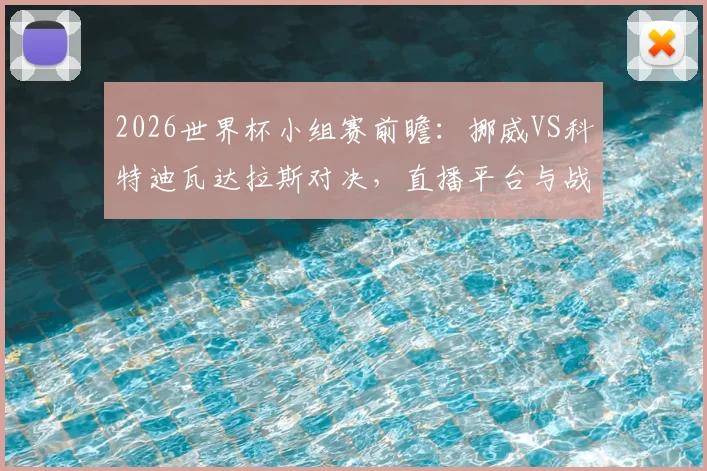 2026世界杯小组赛前瞻：挪威VS科特迪瓦达拉斯对决，直播平台与战术看点全解析