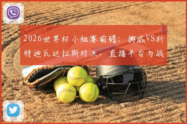 2026世界杯小组赛前瞻：挪威VS科特迪瓦达拉斯对决，直播平台与战术看点全解析